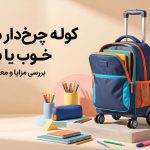 کوله چرخ‌دار مدرسه؛ خوب یا بد؟ بررسی مزایا و معایب